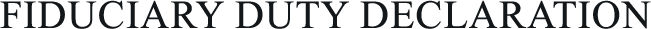 FIDUCIARY DUTY DECLARATION